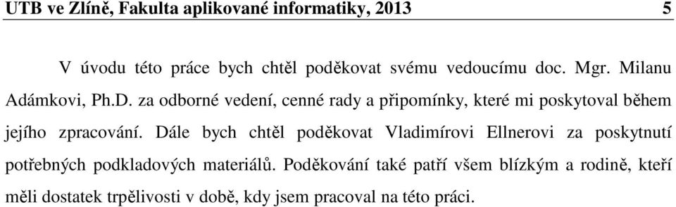 za odborné vedení, cenné rady a připomínky, které mi poskytoval během jejího zpracování.