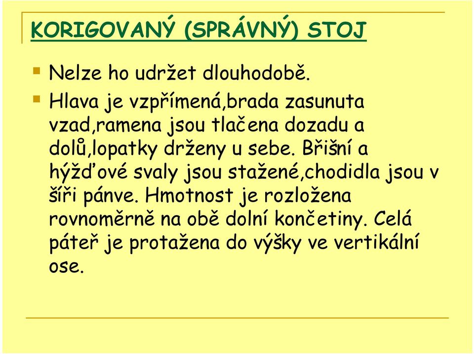 drženy u sebe. Břišní a hýžďové svaly jsou stažené,chodidla jsou v šíři pánve.