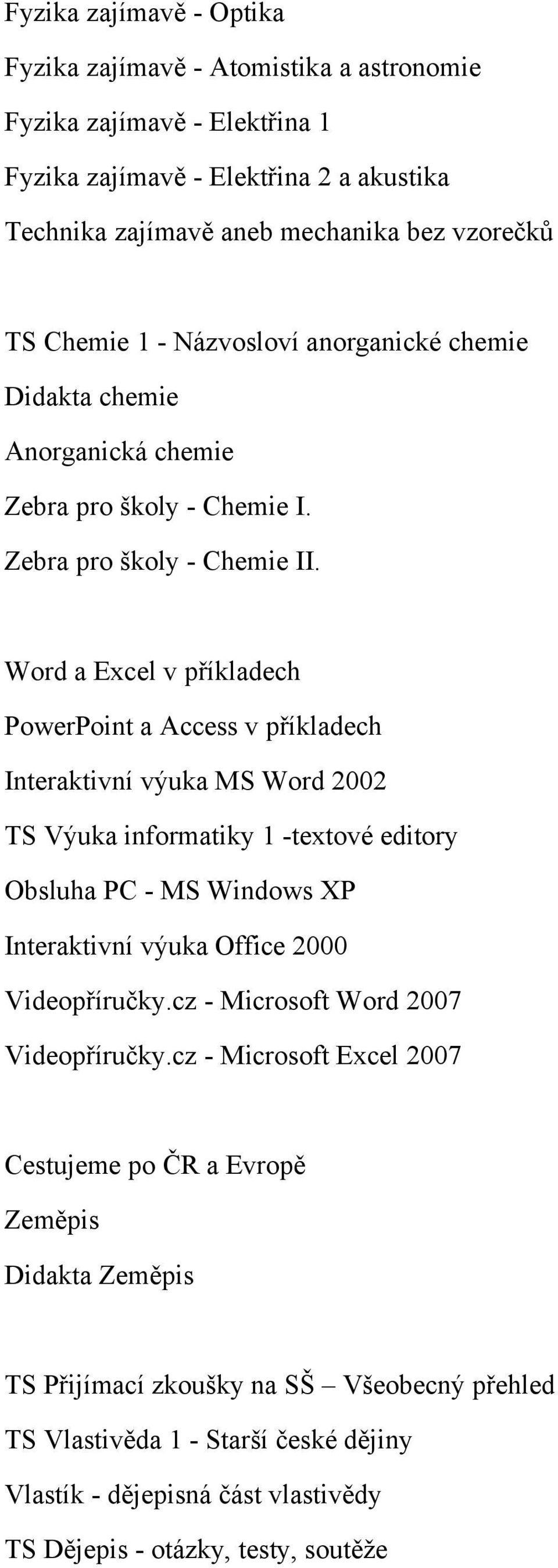 Word a Excel v příkladech PowerPoint a Access v příkladech Interaktivní výuka MS Word 2002 TS Výuka informatiky 1 -textové editory Obsluha PC - MS Windows XP Interaktivní výuka Office 2000