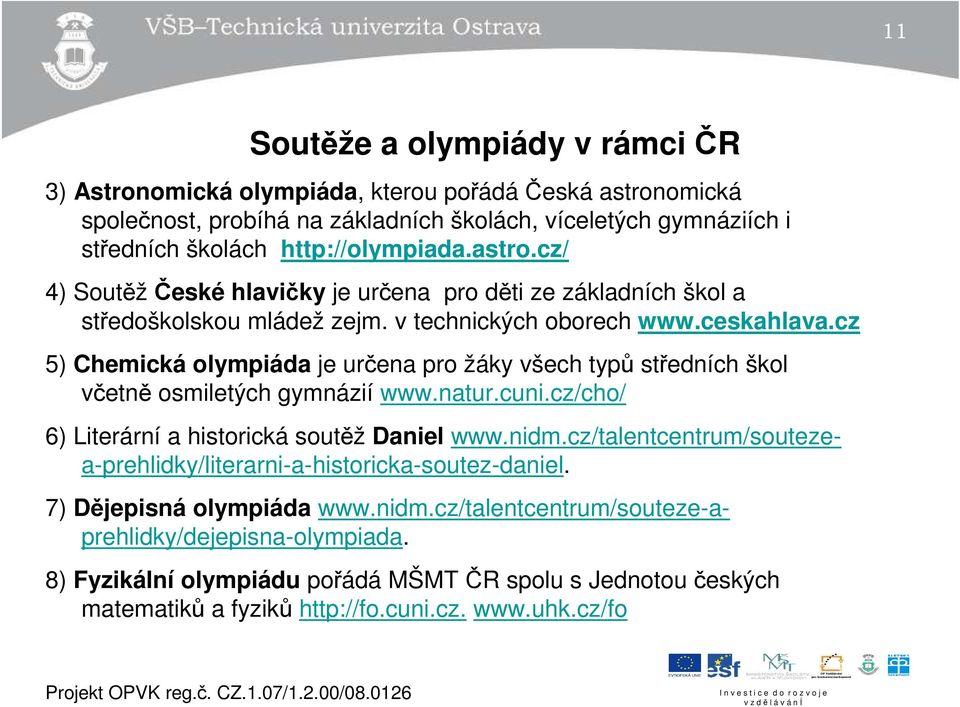 cz 5) Chemická olympiáda je určena pro žáky všech typů středních škol včetně osmiletých gymnázií www.natur.cuni.cz/cho/ 6) Literární a historická soutěž Daniel www.nidm.