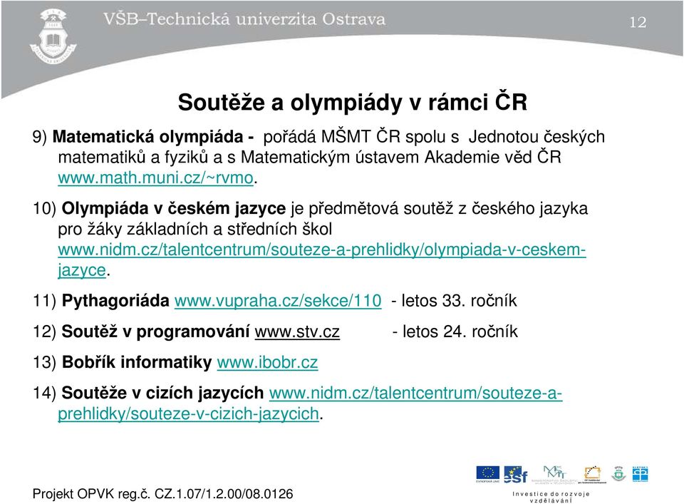 cz/talentcentrum/souteze-a-prehlidky/olympiada-v-ceskemjazyce. 11) Pythagoriáda www.vupraha.cz/sekce/110 - letos 33. ročník 12) Soutěž v programování www.