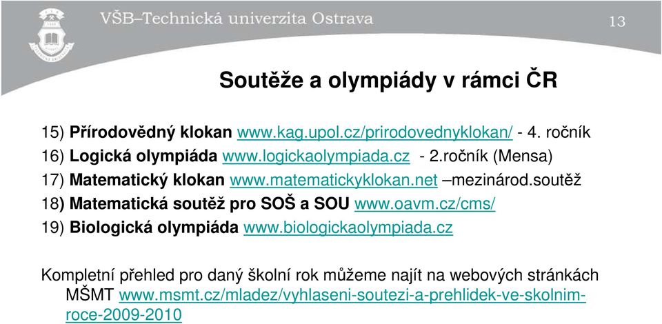 net mezinárod.soutěž 18) Matematická soutěž pro SOŠ a SOU www.oavm.cz/cms/ 19) Biologická olympiáda www.biologickaolympiada.