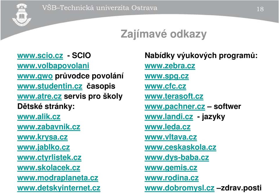 cz www.detskyinternet.cz Nabídky výukových programů: www.zebra.cz www.spg.cz www.cfc.cz www.terasoft.cz www.pachner.cz softwer www.