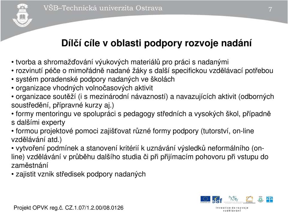 ) formy mentoringu ve spolupráci s pedagogy středních a vysokých škol, případně s dalšími experty formou projektové pomoci zajišťovat různé formy podpory (tutorství, on-line vzdělávání atd.