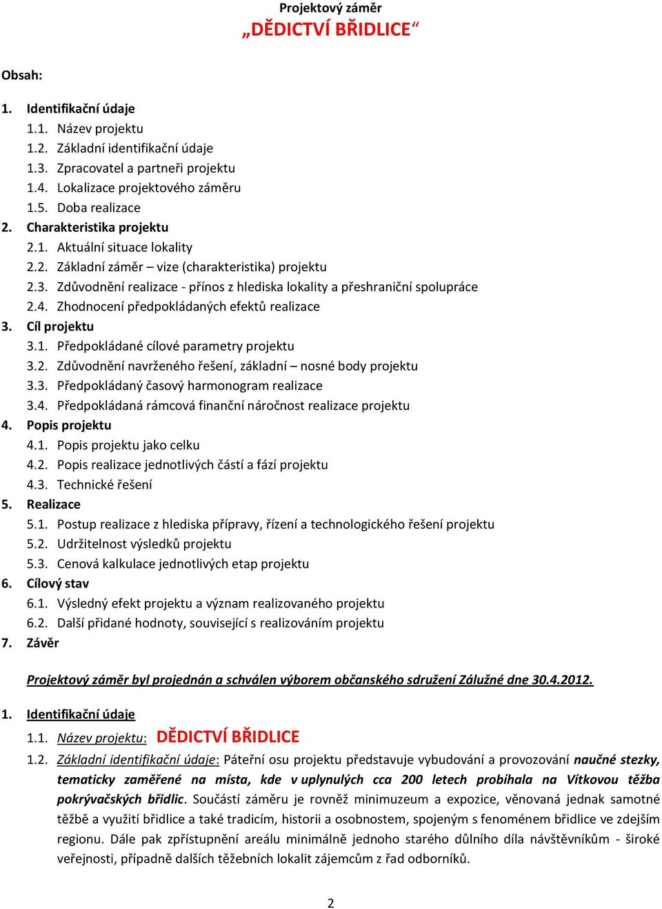 Zdůvodnění realizace - přínos z hlediska lokality a přeshraniční spolupráce 2.4. Zhodnocení předpokládaných efektů realizace 3. Cíl projektu 3.1. Předpokládané cílové parametry projektu 3.2. Zdůvodnění navrženého řešení, základní nosné body projektu 3.
