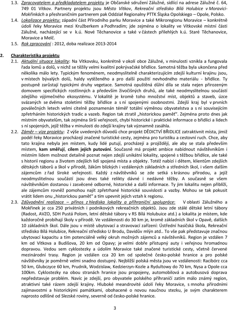 Lokalizace projektu: západní část Přírodního parku Moravice a také Mikroregionu Moravice konkrétně údolí řeky Moravice mezi Kružberkem a Podhradím; jde zejména o lokality ve Vítkovské místní části