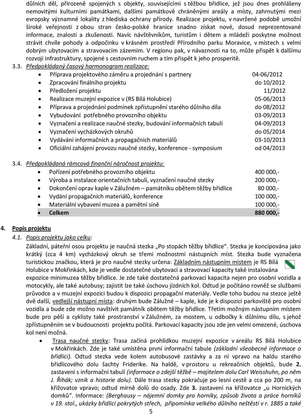 Realizace projektu, v navržené podobě umožní široké veřejnosti z obou stran česko-polské hranice snadno získat nové, dosud neprezentované informace, znalosti a zkušenosti.