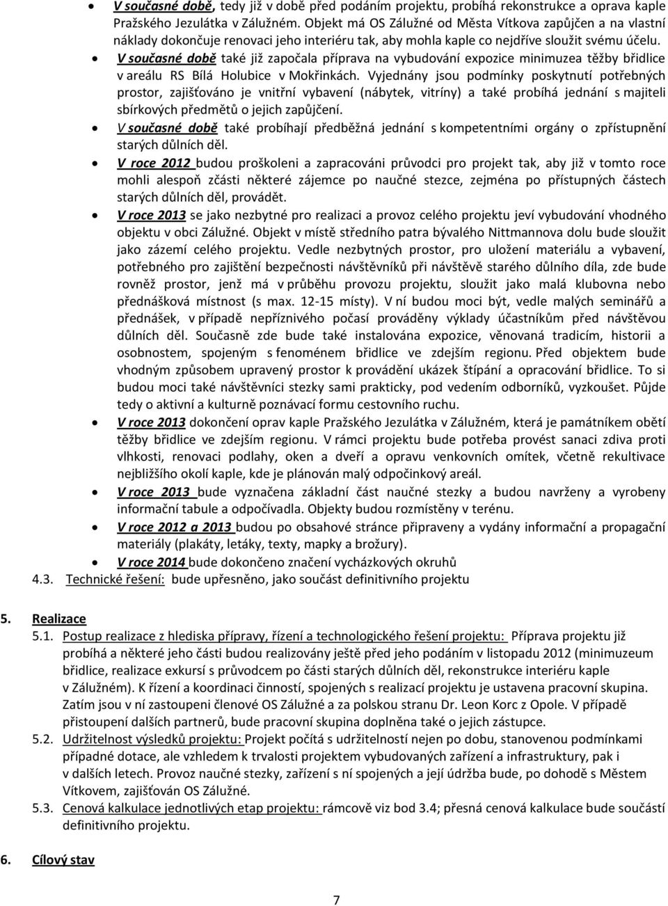 V současné době také již započala příprava na vybudování expozice minimuzea těžby břidlice v areálu RS Bílá Holubice v Mokřinkách.