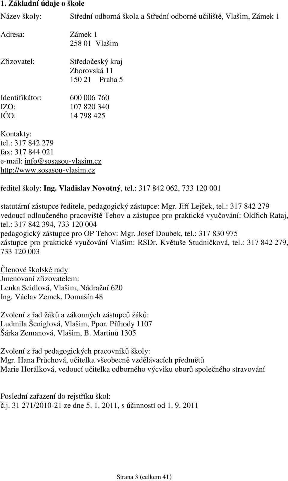 Vladislav Novotný, tel.: 317 842 062, 733 120 001 statutární zástupce ředitele, pedagogický zástupce: Mgr. Jiří Lejček, tel.