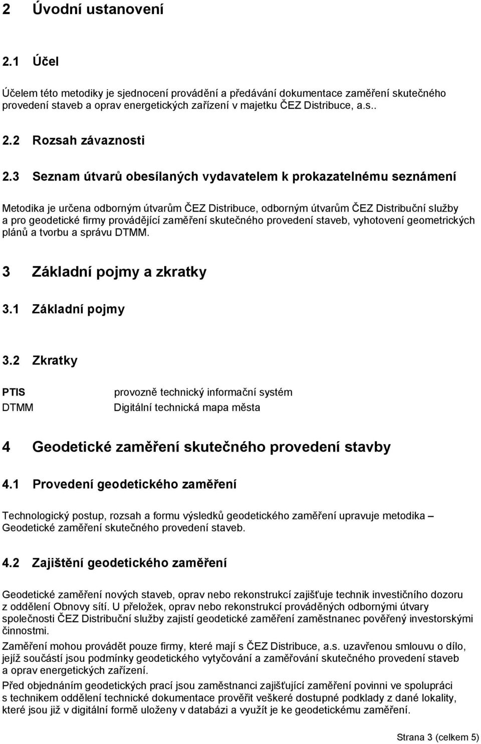 skutečného provedení staveb, vyhotovení geometrických plánů a tvorbu a správu DTMM. 3 Základní pojmy a zkratky 3.1 Základní pojmy 3.