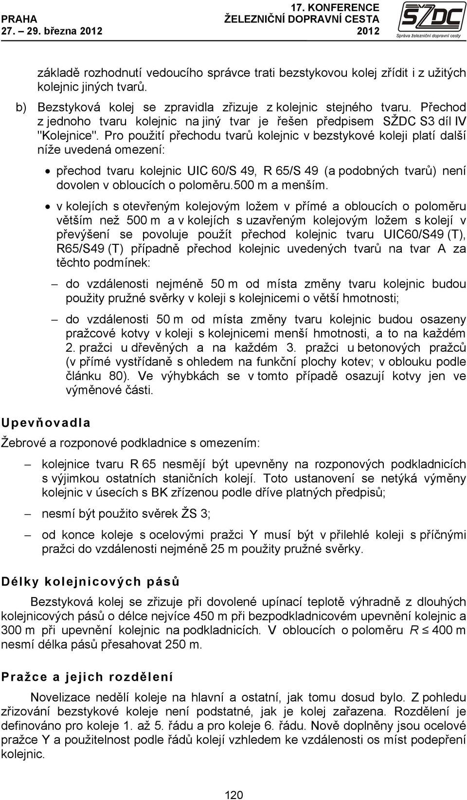 Pro použití přechodu tvarů kolejnic v bezstykové koleji platí další níže uvedená omezení: přechod tvaru kolejnic UIC 60/S 49, R 65/S 49 (a podobných tvarů) není dovolen v obloucích o poloměru.