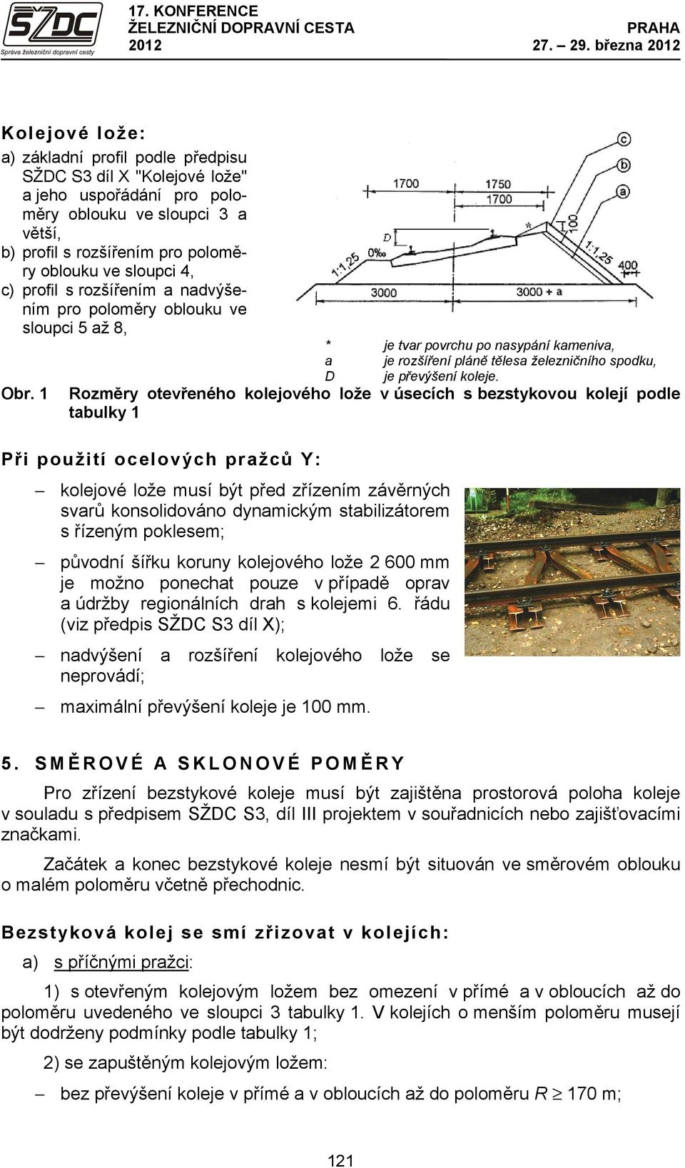 sloupci 4, c) profil s rozšířením a nadvýšením pro poloměry oblouku ve sloupci 5 až 8, * je tvar povrchu po nasypání kameniva, a je rozšíření pláně tělesa železničního spodku, D je převýšení koleje.