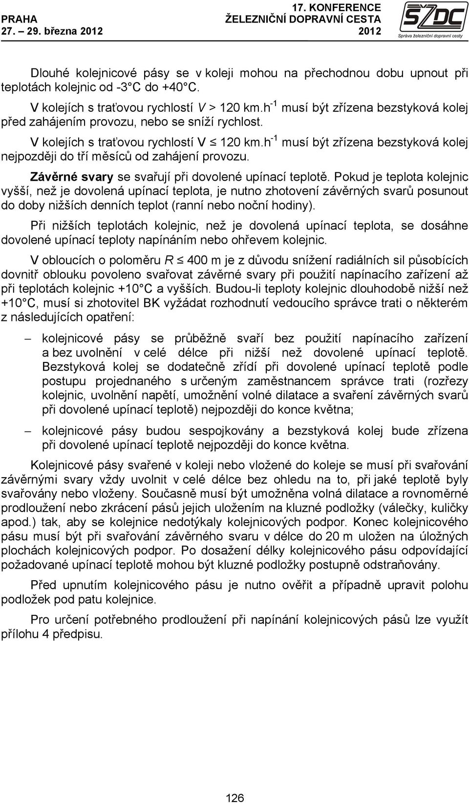 h -1 musí být zřízena bezstyková kolej nejpozději do tří měsíců od zahájení provozu. Závěrné svary se svařují při dovolené upínací teplotě.