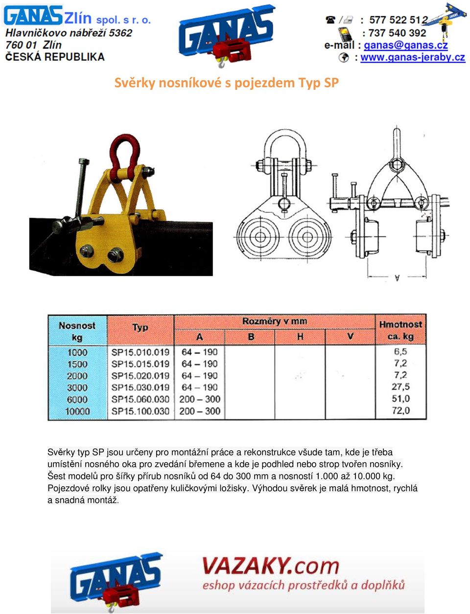 tvořen nosníky. Šest modelů pro šířky přírub nosníků od 64 do 300 mm a nosností 1.000 až 10.000 kg.