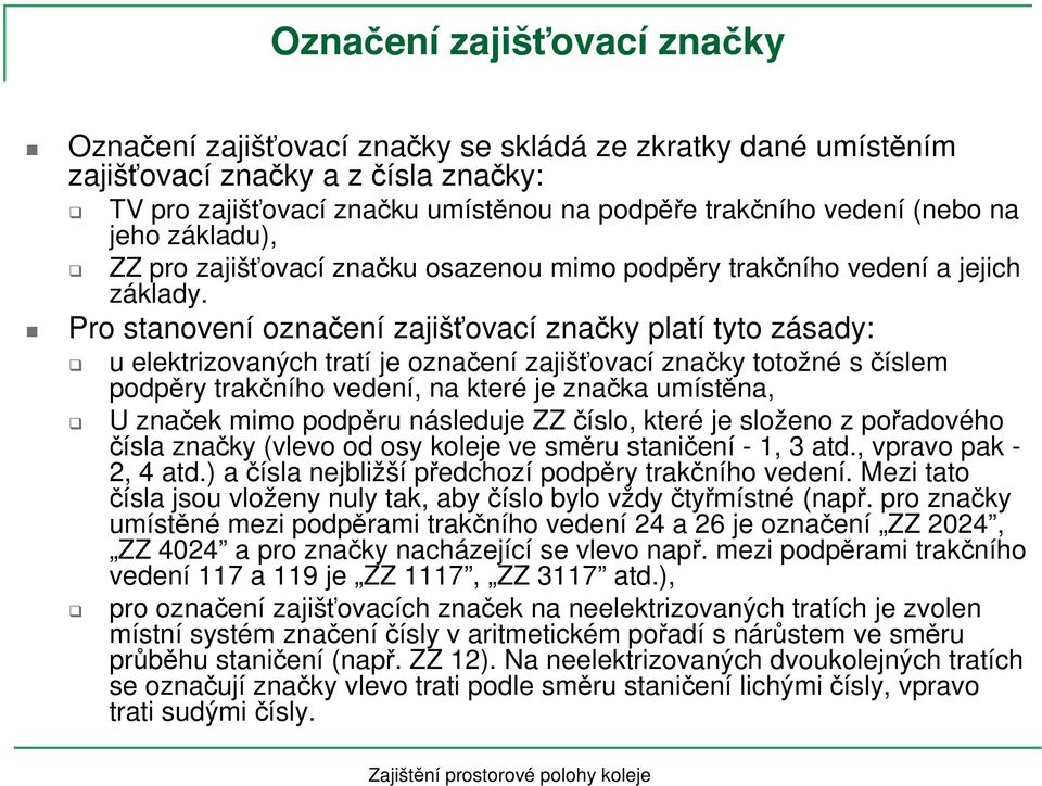 Pro stanovení označení zajišťovací značky platí tyto zásady: u elektrizovaných tratí je označení zajišťovací značky totožné sčíslem podpěry trakčního vedení, na které je značka umístěna, U značek