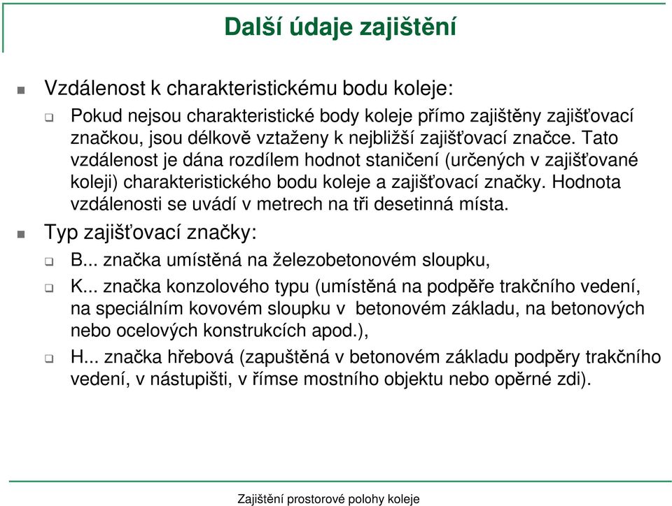 Hodnota vzdálenosti se uvádí v metrech na tři desetinná místa. Typ zajišťovací značky: B... značka umístěná na železobetonovém sloupku, K.