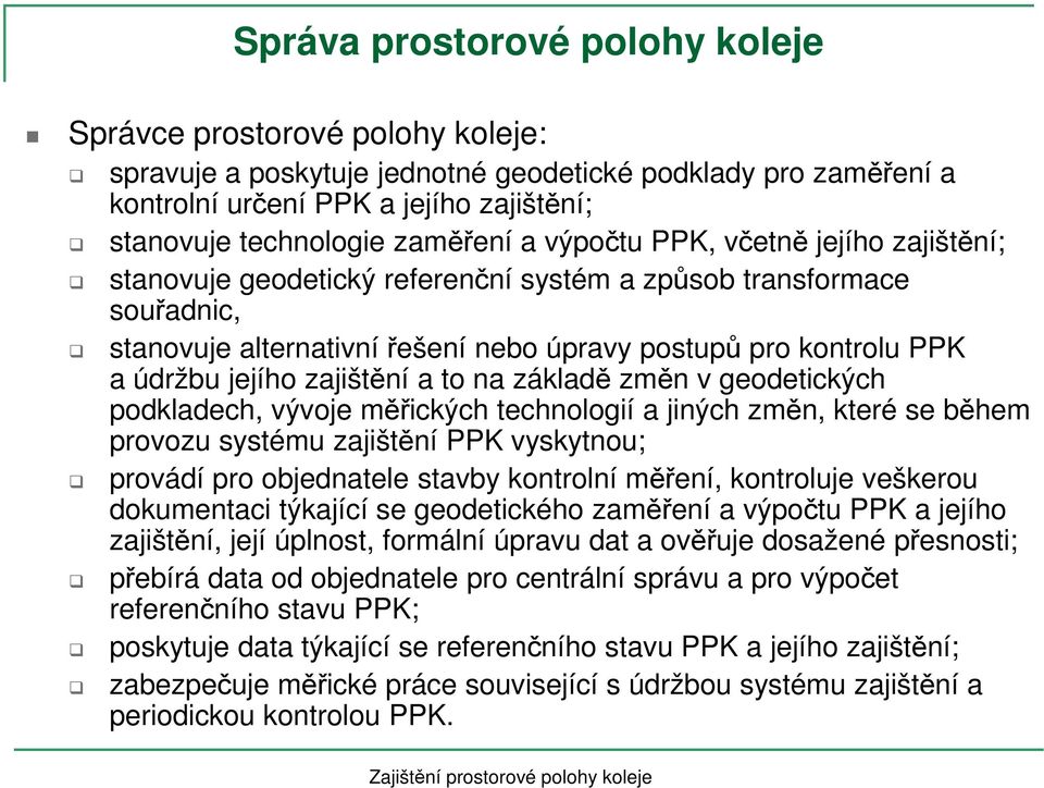 jejího zajištění a to na základě změn v geodetických podkladech, vývoje měřických technologií a jiných změn, které se během provozu systému zajištění PPK vyskytnou; provádí pro objednatele stavby