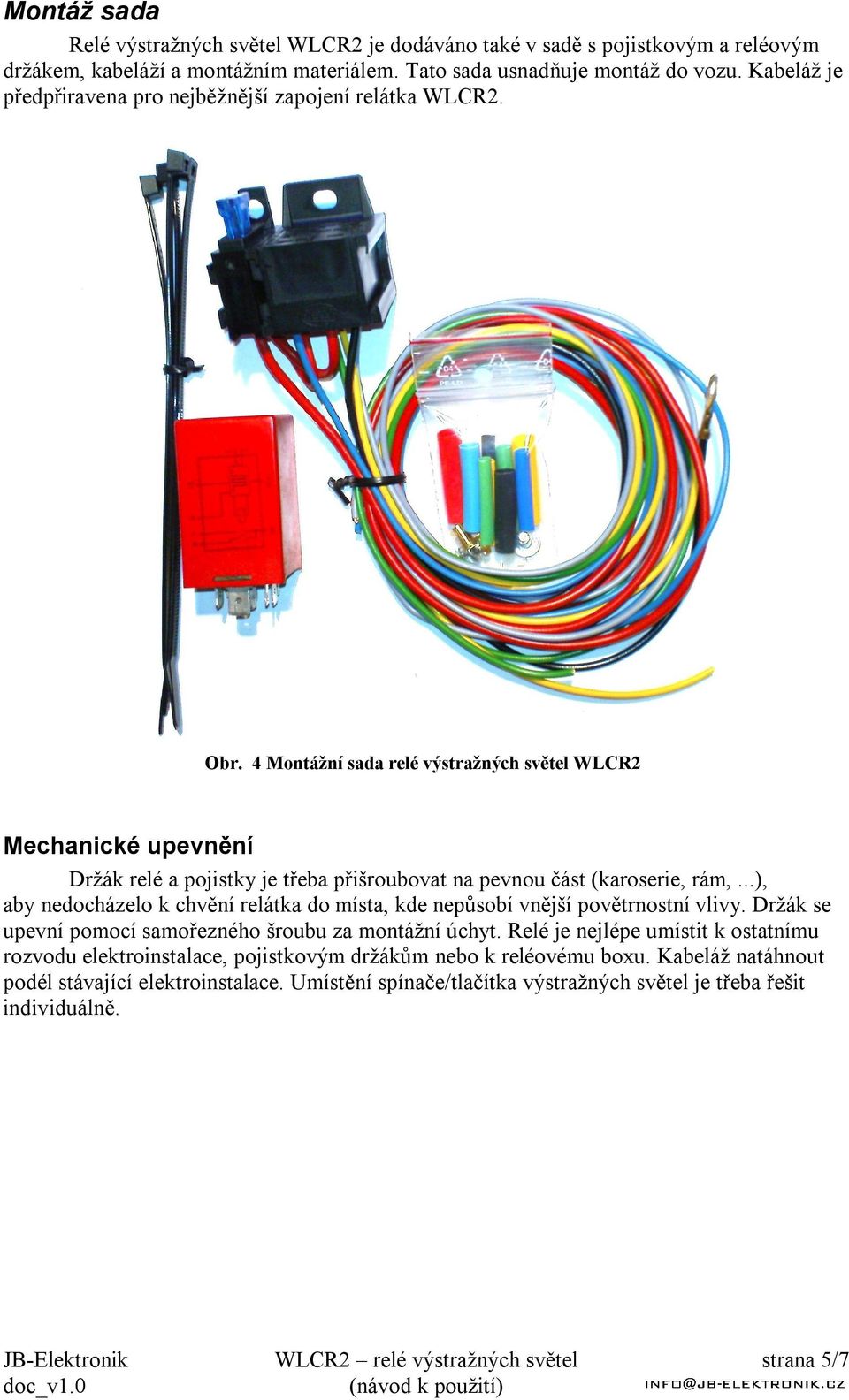 4 Montážní sada relé výstražných světel WLCR2 Mechanické upevnění Držák relé a pojistky je třeba přišroubovat na pevnou část (karoserie, rám,.