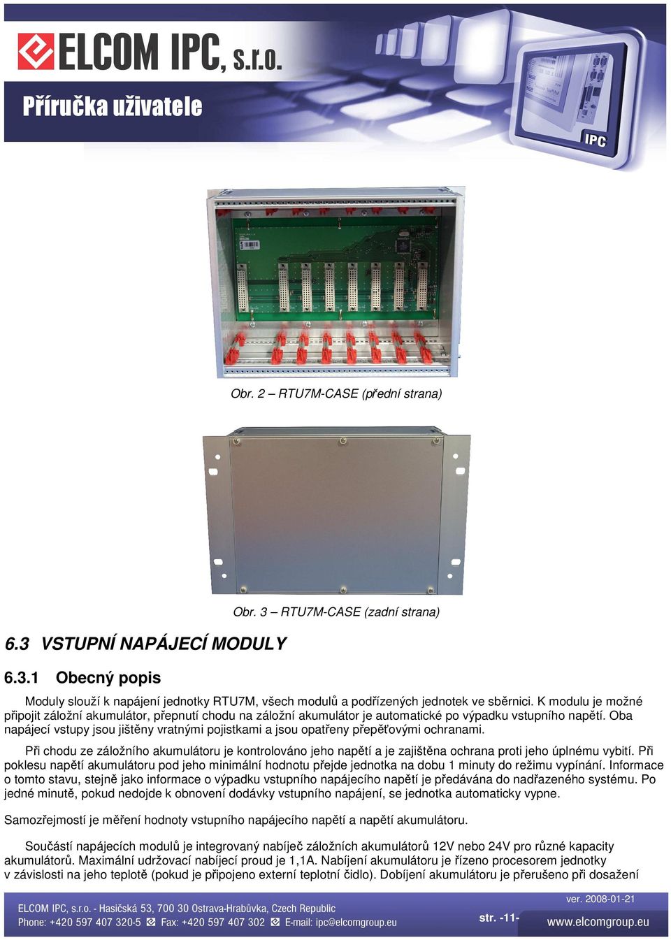 K modulu je možné připojit záložní akumulátor, přepnutí chodu na záložní akumulátor je automatické po výpadku vstupního napětí.