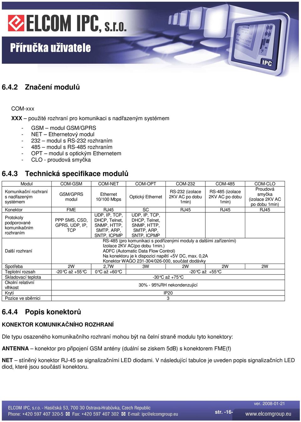 3 Technická specifikace modulů Modul COM-GSM COM-NET COM-OPT COM-232 COM-485 COM-CLO Proudová Komunikační rozhraní RS-232 (izolace RS-485 (izolace GSM/GPRS Ethernet smyčka s nadřazeným Optický