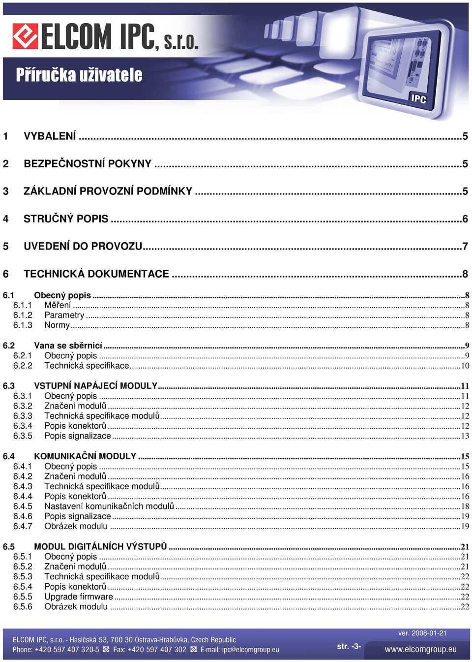 ..12 6.3.4 Popis konektorů...12 6.3.5 Popis signalizace...13 6.4 KOMUNIKAČNÍ MODULY...15 6.4.1 Obecný popis...15 6.4.2 Značení modulů...16 6.4.3 Technická specifikace modulů...16 6.4.4 Popis konektorů...16 6.4.5 Nastavení komunikačních modulů.