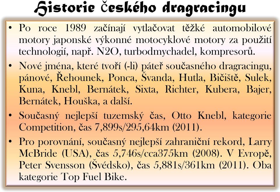 Nové jména, které tvoří (-li) páteř současného dragracingu, pánové, Řehounek, Ponca, Švanda, Hutla, Bičiště, Sulek, Kuna, Knebl, Bernátek, Sixta, Richter, Kubera,