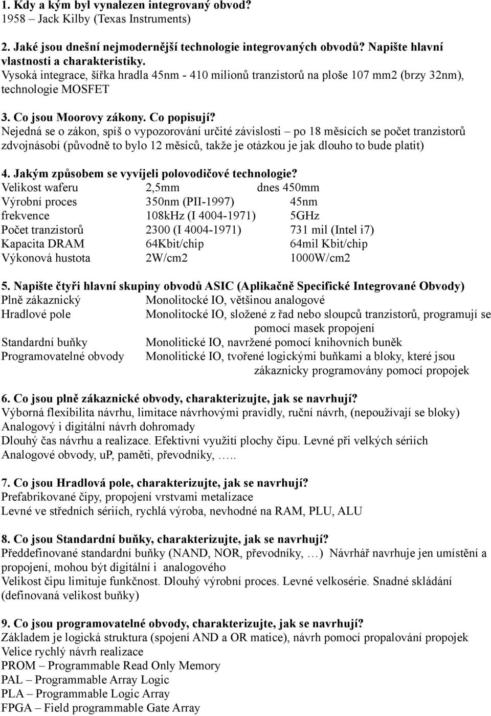 Nejedná se o zákon, spíš o vypozorování určité závislosti po 18 měsících se počet tranzistorů zdvojnásobí (původně to bylo 12 měsíců, takže je otázkou je jak dlouho to bude platit) 4.