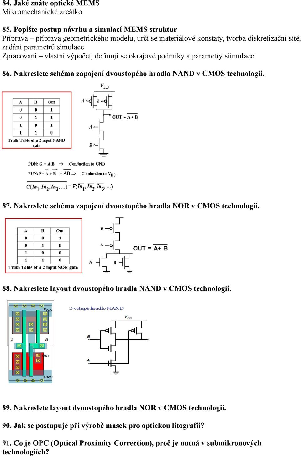 vlastní výpočet, definují se okrajové podmíky a parametry siímulace 86. Nakreslete schéma zapojení dvoustopého hradla NAND v CMOS technologii. 87.