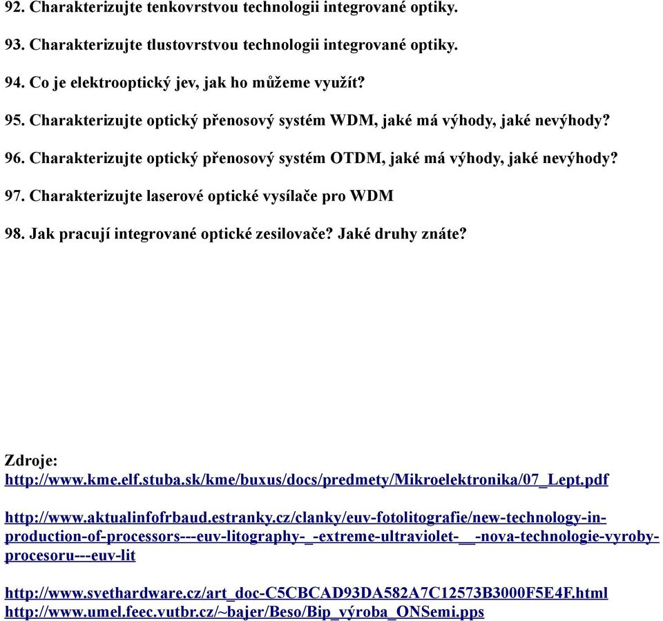 Charakterizujte laserové optické vysílače pro WDM 98. Jak pracují integrované optické zesilovače? Jaké druhy znáte? Zdroje: http://www.kme.elf.stuba.