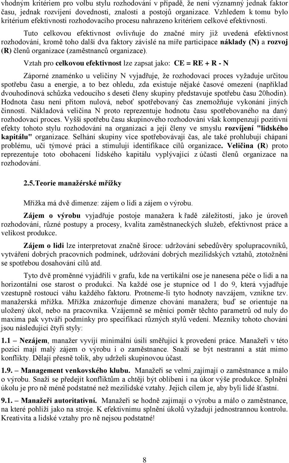 Tuto celkovou efektivnost ovlivňuje do značné míry již uvedená efektivnost rozhodování, kromě toho další dva faktory závislé na míře participace náklady (N) a rozvoj (R) členů organizace (zaměstnanců