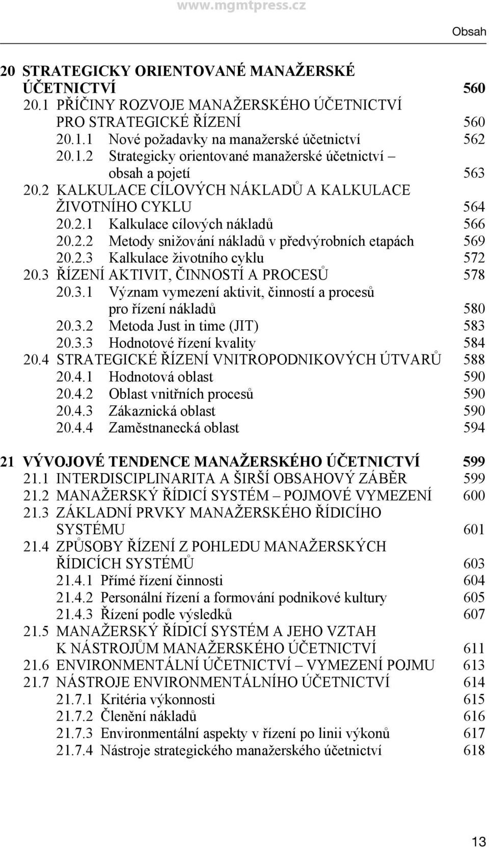 3 ŘÍZENÍ AKTIVIT, ČINNOSTÍ A PROCESŮ 578 20.3.1 Význam vymezení aktivit, činností a procesů pro řízení nákladů 580 20.3.2 Metoda Just in time (JIT) 583 20.3.3 Hodnotové řízení kvality 584 20.