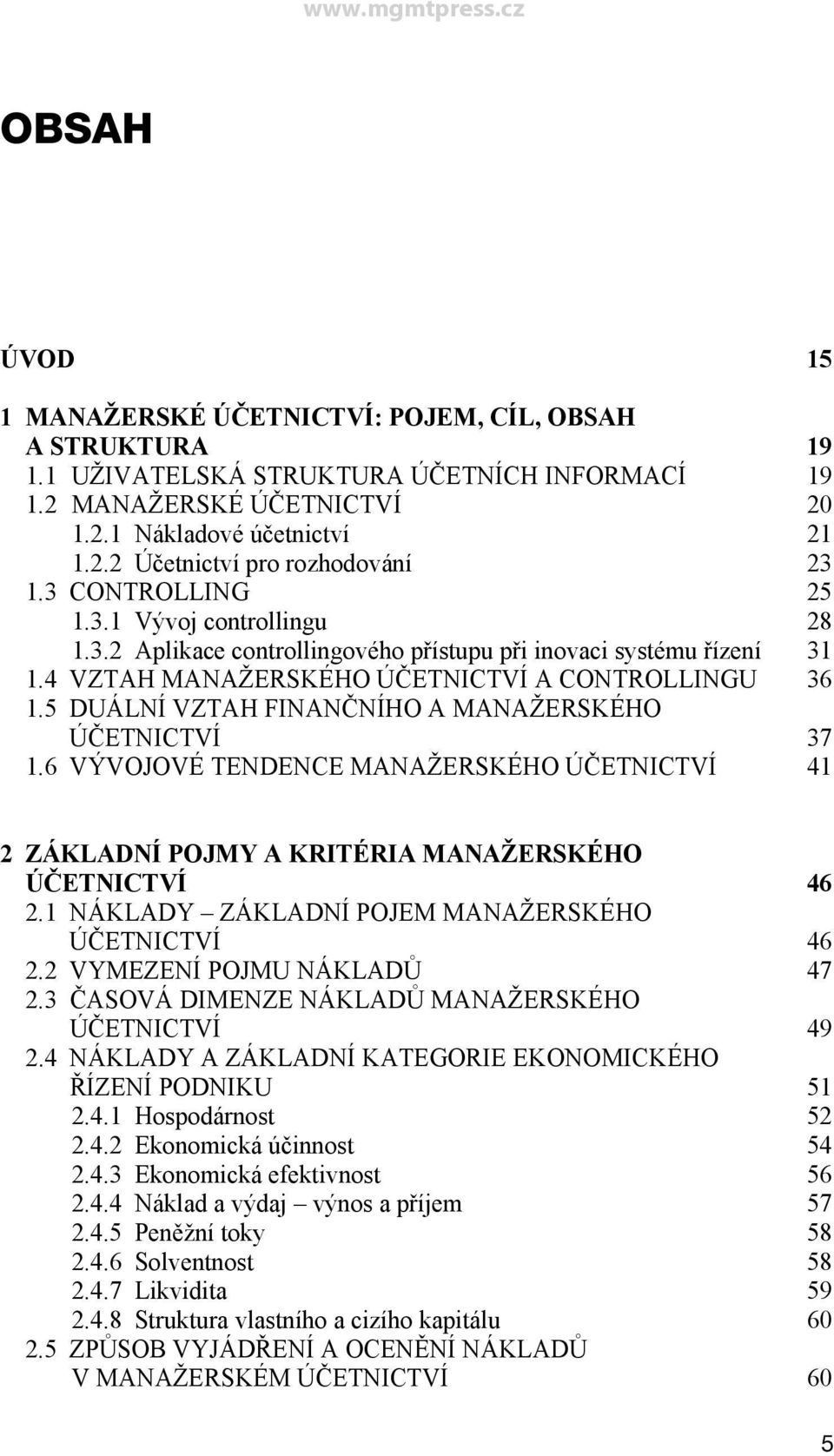 5 DUÁLNÍ VZTAH FINANČNÍHO A MANAŽERSKÉHO ÚČETNICTVÍ 37 1.6 VÝVOJOVÉ TENDENCE MANAŽERSKÉHO ÚČETNICTVÍ 41 2 ZÁKLADNÍ POJMY A KRITÉRIA MANAŽERSKÉHO ÚČETNICTVÍ 46 2.