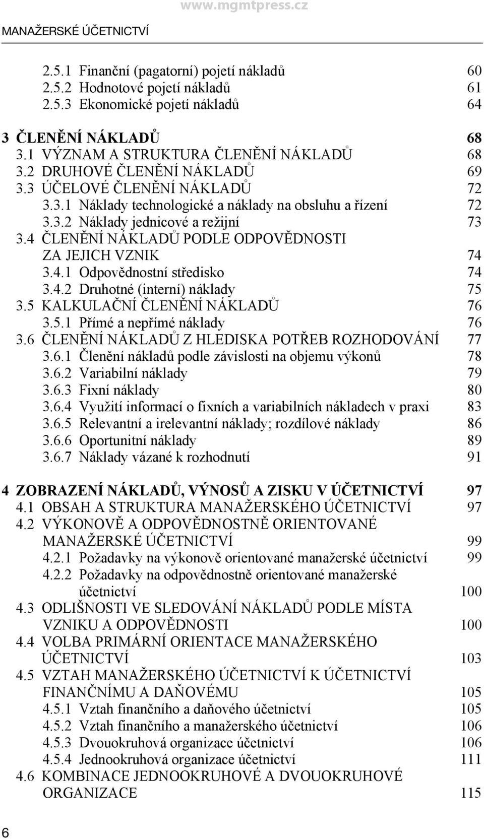 4 ČLENĚNÍ NÁKLADŮ PODLE ODPOVĚDNOSTI ZA JEJICH VZNIK 74 3.4.1 Odpovědnostní středisko 74 3.4.2 Druhotné (interní) náklady 75 3.5 KALKULAČNÍ ČLENĚNÍ NÁKLADŮ 76 3.5.1 Přímé a nepřímé náklady 76 3.