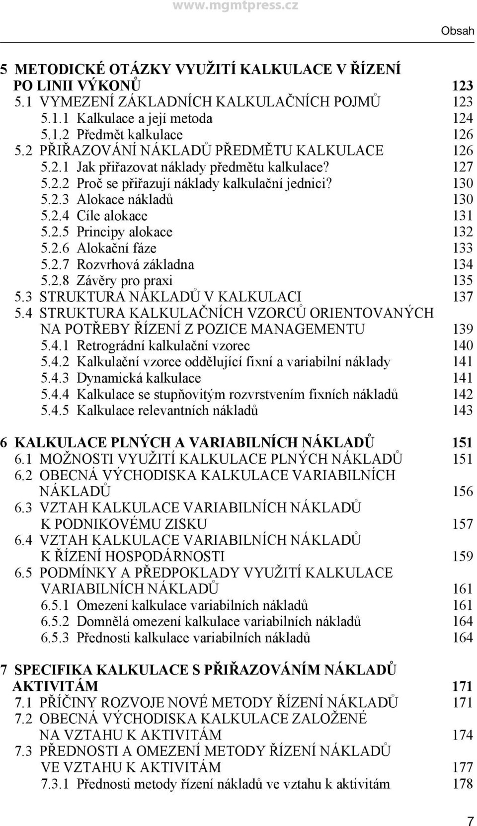 2.5 Principy alokace 132 5.2.6 Alokační fáze 133 5.2.7 Rozvrhová základna 134 5.2.8 Závěry pro praxi 135 5.3 STRUKTURA NÁKLADŮ V KALKULACI 137 5.