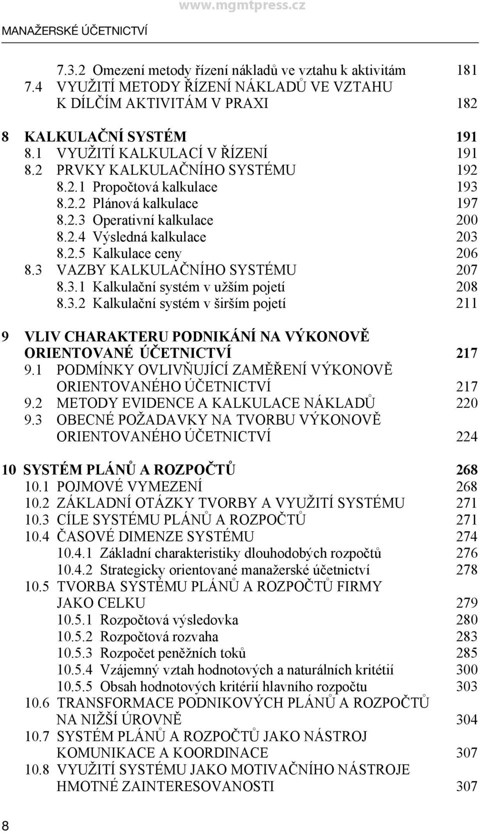 3 VAZBY KALKULAČNÍHO SYSTÉMU 207 8.3.1 Kalkulační systém v užším pojetí 208 8.3.2 Kalkulační systém v širším pojetí 211 9 VLIV CHARAKTERU PODNIKÁNÍ NA VÝKONOVĚ ORIENTOVANÉ ÚČETNICTVÍ 217 9.