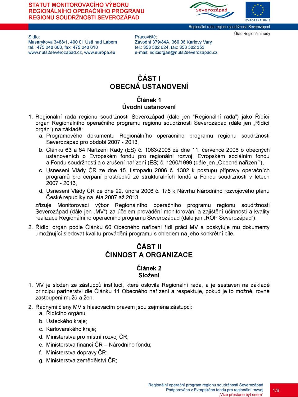 Regionální rada regionu soudržnosti Severozápad (dále jen Regionální rada ) jako Řídící orgán Regionálního operačního programu regionu soudržnosti Severozápad (dále jen Řídící orgán ) na základě: a.