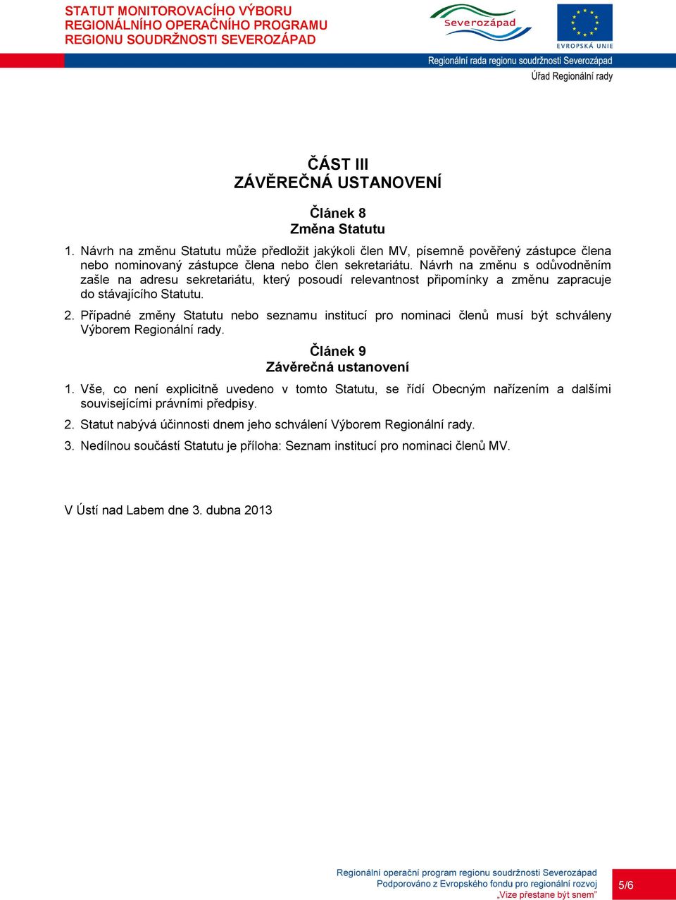 Případné změny Statutu nebo seznamu institucí pro nominaci členů musí být schváleny Výborem Regionální rady. Článek 9 Závěrečná ustanovení.