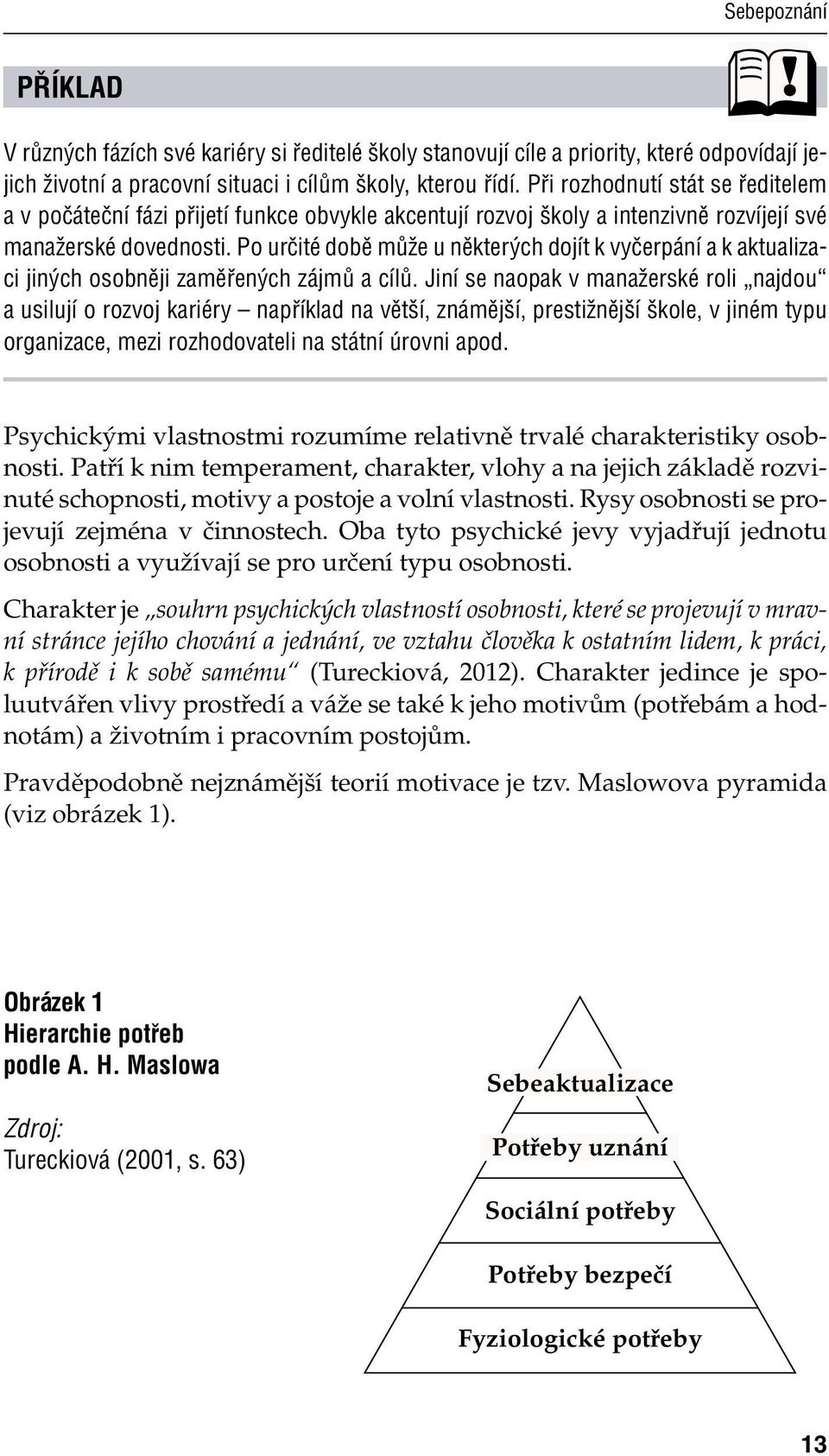 Po určité době může u některých dojít k vyčerpání a k aktualizaci jiných osobněji zaměřených zájmů a cílů.