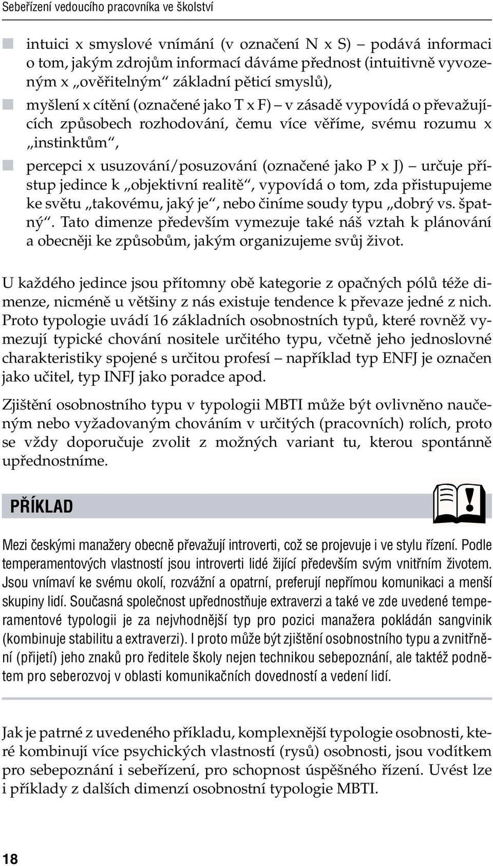 jako P x J) určuje přístup jedince k objektivní realitě, vypovídá o tom, zda přistupujeme ke světu takovému, jaký je, nebo činíme soudy typu dobrý vs. špatný.