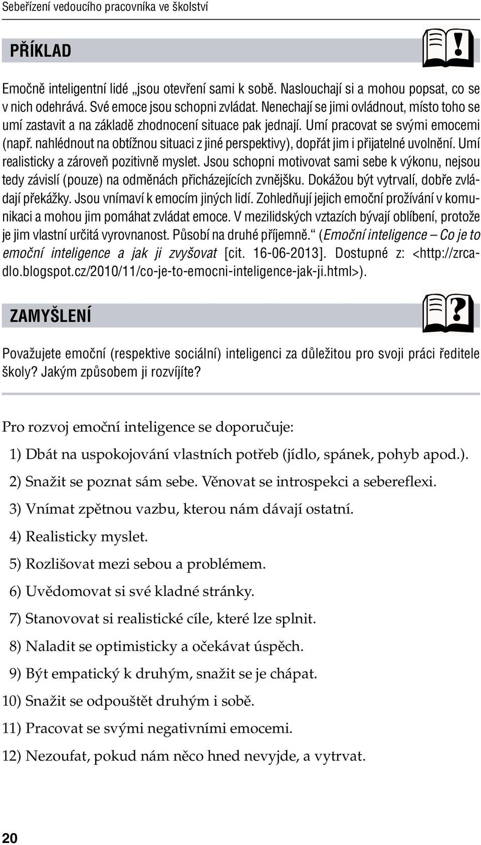 nahlédnout na obtížnou situaci z jiné perspektivy), dopřát jim i přijatelné uvolnění. Umí realisticky a zároveň pozitivně myslet.