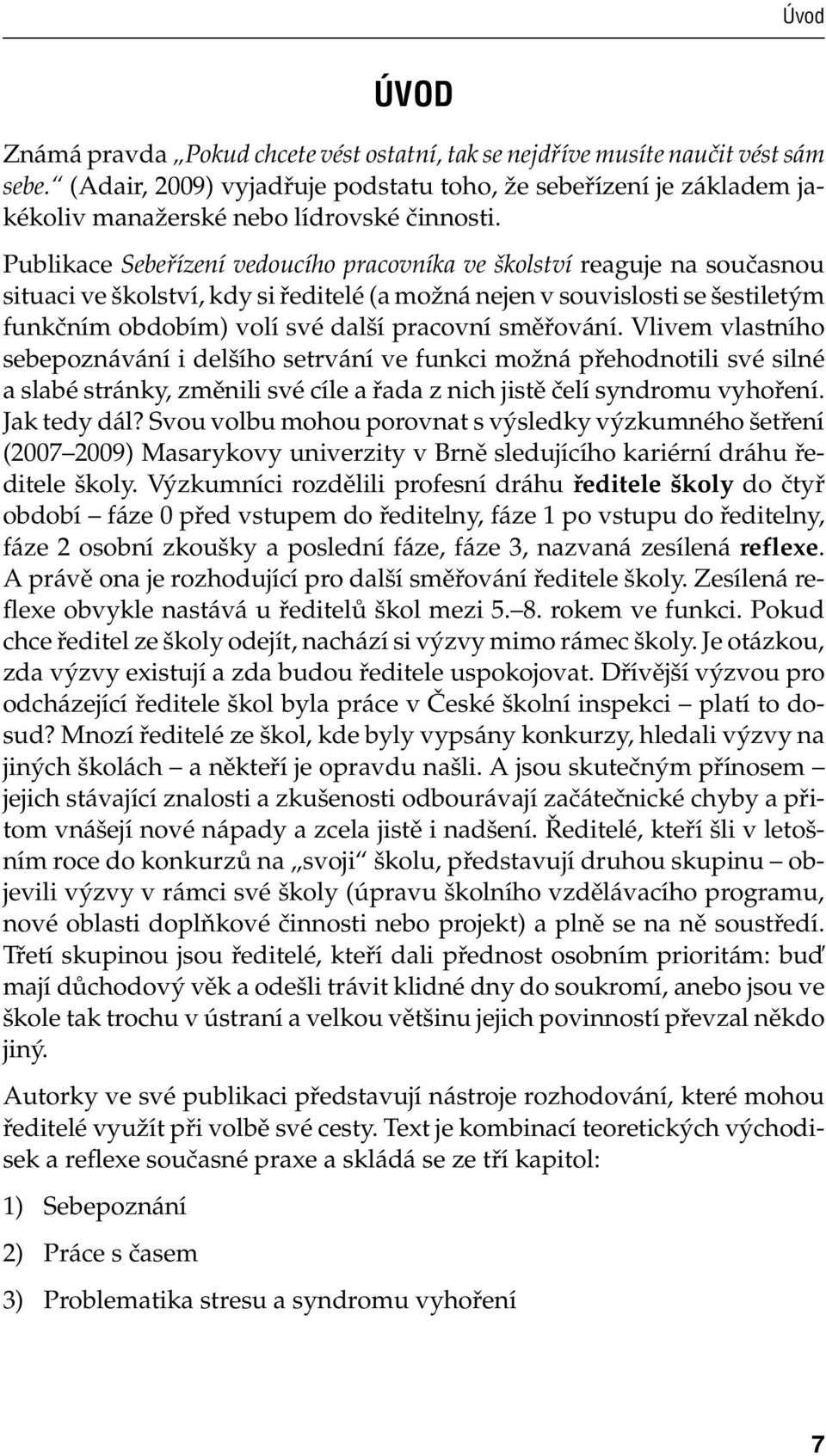 Publikace Sebeřízení vedoucího pracovníka ve školství reaguje na současnou situaci ve školství, kdy si ředitelé (a možná nejen v souvislosti se šestiletým funkčním obdobím) volí své další pracovní