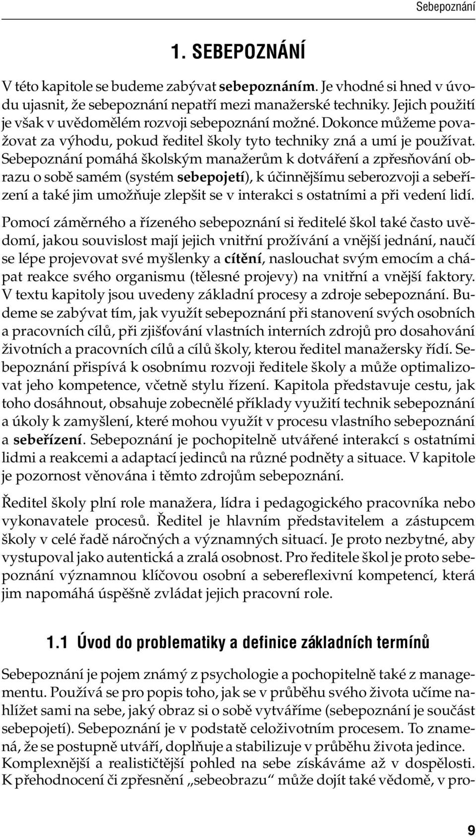 Sebepoznání pomáhá školským manažerům k dotváření a zpřesňování obrazu o sobě samém (systém sebepojetí), k účinnějšímu seberozvoji a sebeřízení a také jim umožňuje zlepšit se v interakci s ostatními