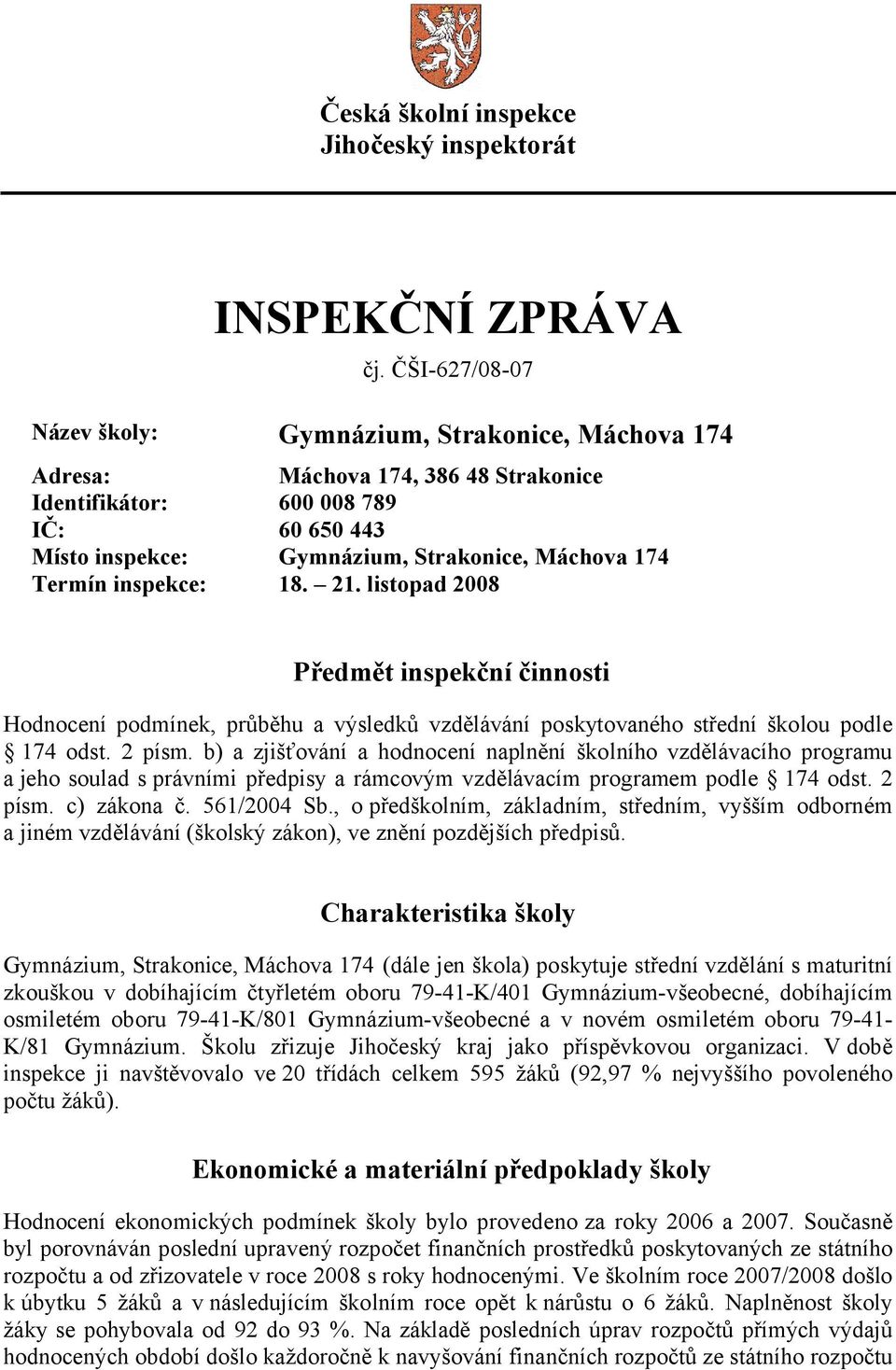 Termín inspekce: 18. 21. listopad 2008 Předmět inspekční činnosti Hodnocení podmínek, průběhu a výsledků vzdělávání poskytovaného střední školou podle 174 odst. 2 písm.