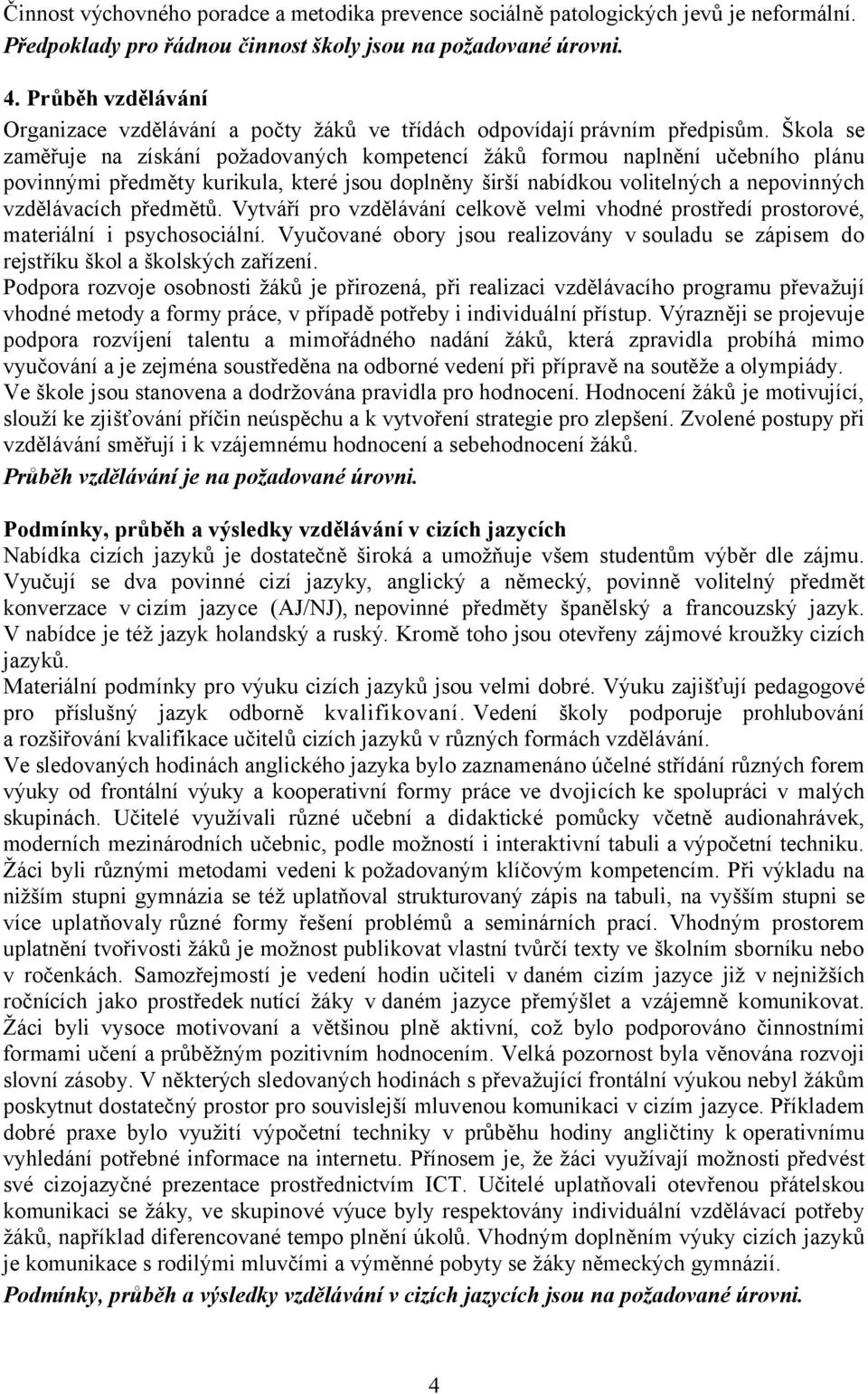 Škola se zaměřuje na získání požadovaných kompetencí žáků formou naplnění učebního plánu povinnými předměty kurikula, které jsou doplněny širší nabídkou volitelných a nepovinných vzdělávacích