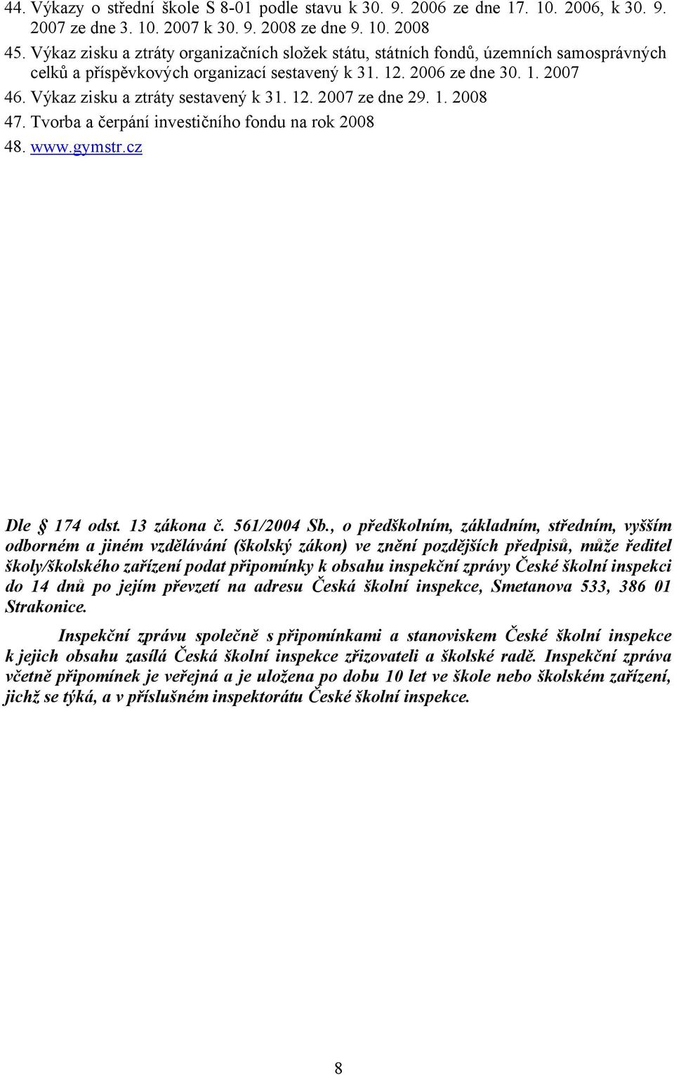 Výkaz zisku a ztráty sestavený k 31. 12. 2007 ze dne 29. 1. 2008 47. Tvorba a čerpání investičního fondu na rok 2008 48. www.gymstr.cz Dle 174 odst. 13 zákona č. 561/2004 Sb.