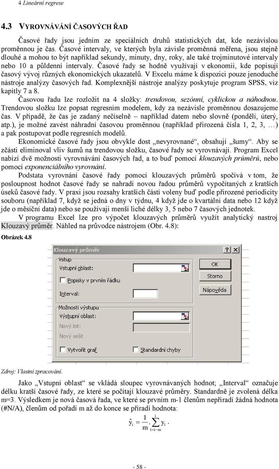 Časové řady se hodně využívají v ekonom, kde popsují časový vývoj různých ekonomckých ukazatelů. V Excelu máme k dspozc pouze jenoduché nástroje analýzy časových řad.