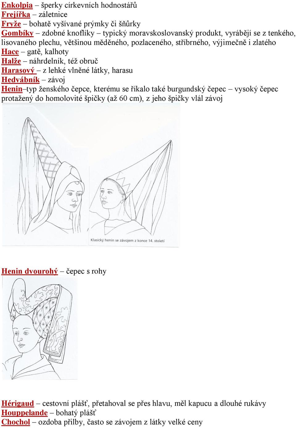 harasu Hedvábník závoj Henin typ ženského čepce, kterému se říkalo také burgundský čepec vysoký čepec protažený do homolovité špičky (až 60 cm), z jeho špičky vlál závoj