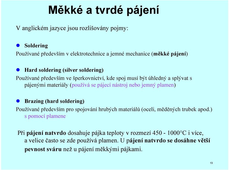 jemný plamen) Brazing (hard soldering) Používané především pro spojování hrubých materiálů (oceli, měděných trubek apod.