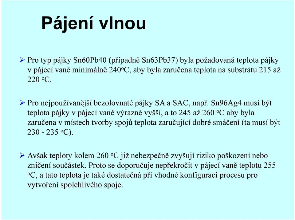 Sn96Ag4 musí být teplota pájky v pájecí vaně výrazně vyšší, a to 245 až 260 o C aby byla zaručena v místech tvorby spojů teplota zaručující dobré smáčení (ta musí