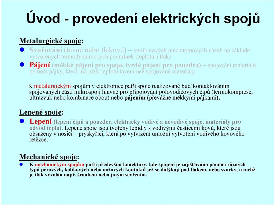 kontaktováním spojovaných částí mikrospoji hlavně pro připojování polovodičových čipů (termokomprese, ultrazvuk nebo kombinace obou) nebo pájením (převážně měkkými pájkami).